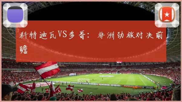 科特迪瓦VS多哥:非洲劲旅对决前瞻