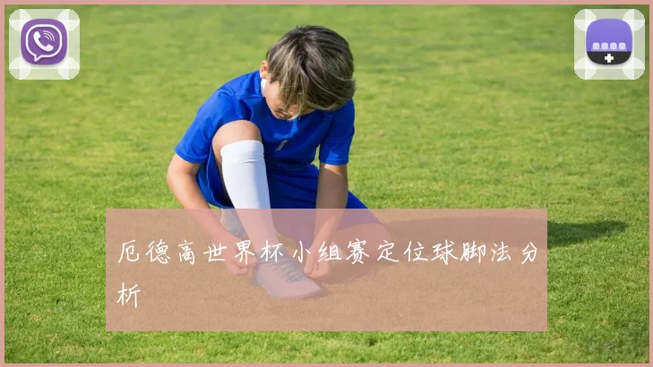 厄德高世界杯小组赛定位球脚法分析