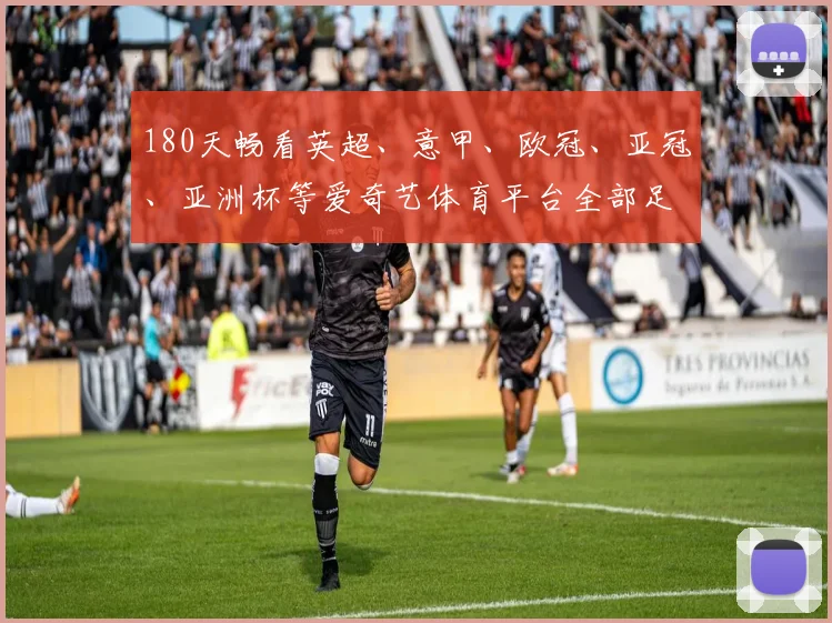 180天畅看英超、意甲、欧冠、亚冠、亚洲杯等爱奇艺体育平台全部足球版权赛事