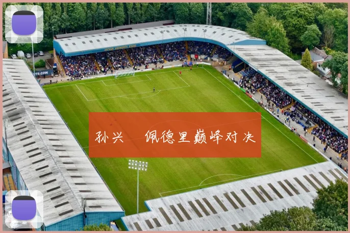 孙兴慜佩德里巅峰对决