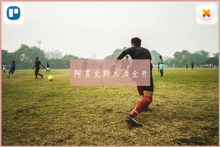 阿贾克斯火力全开