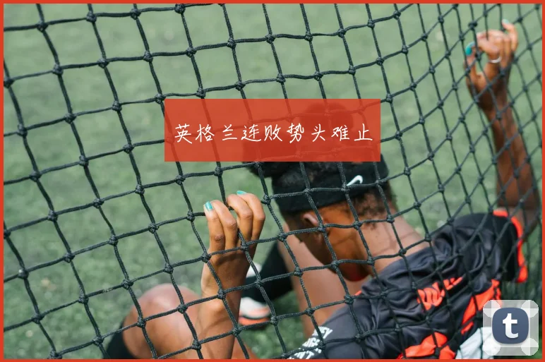 英格兰连败势头难止