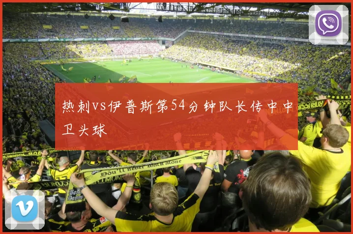 热刺vs伊普斯第54分钟队长传中中卫头球