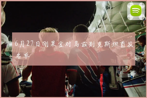 6月27日刚果金对乌兹别克斯坦首发名单