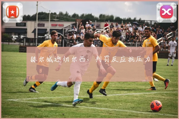 赫尔城迎切尔西，判罚反应抗压力